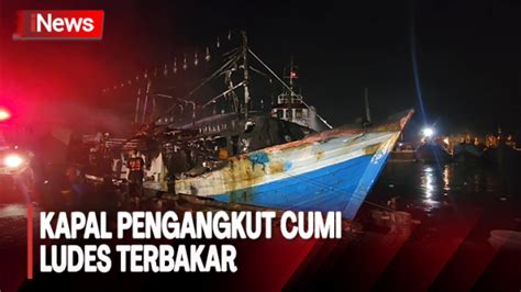 Detik Detik Kapal Pengangkut Cumi Ludes Terbakar Di Pelabuhan Muara Baru