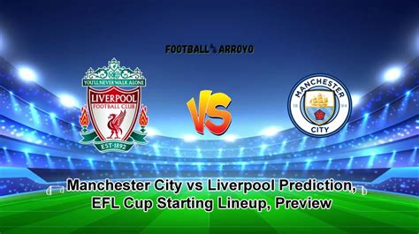 Manchester City Vs Liverpool Prediction EFL Cup Starting Lineup Preview