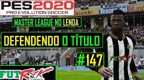 PES 2020 MASTER LEAGUE NO LENDA 147 EM BUSCA DA SEGUNDA ORELHUDA