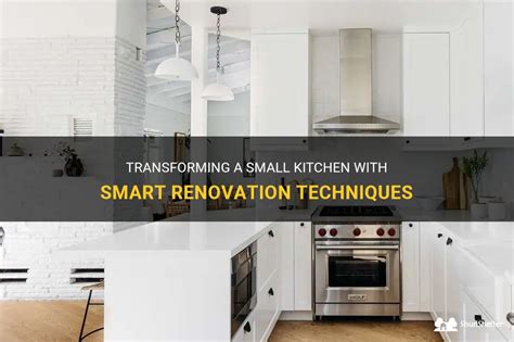 Transforming A Small Kitchen With Smart Renovation Techniques Shunshelter