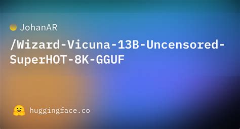 JohanAR Wizard Vicuna 13B Uncensored SuperHOT 8K GGUF Hugging Face