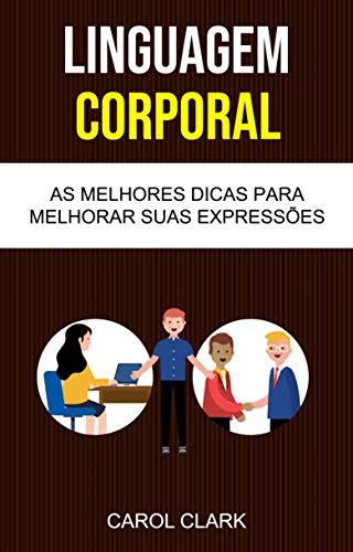 Linguagem Corporal As Melhores Dicas Para Melhorar Sua Linguagem