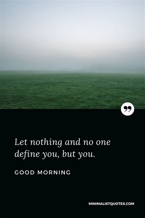 Let Nothing And No One Define You But You Good Morning