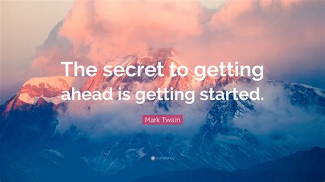 Mark Twain Quote The Secret To Getting Ahead Is Getting Started 31