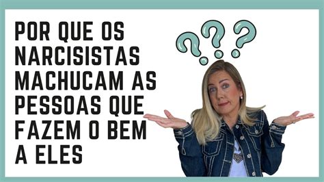 POR QUE NARCISISTAS FEREM AS PESSOAS QUE FAZEM O BEM A ELES YouTube