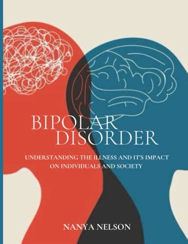 BIPOLAR DISORDER UNDERSTANDING THE ILLNESS AND ITS IMPACT ON