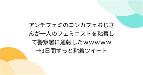 アンチフェミのコンカフェおじさんが一人のフェミニストを粘着して警察署に通報したww→3日間ずっと粘着ツイート Togetter [トゥギャッター]