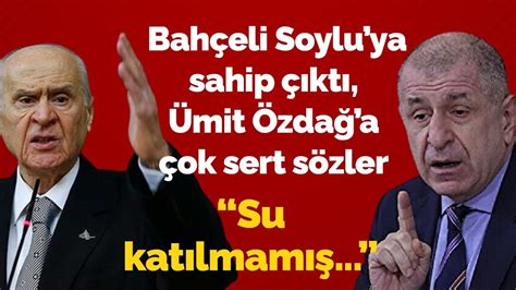 Devlet Bahçeli Süleyman Soylu ya sahip çıktı Ümit Özdağ a çok sert