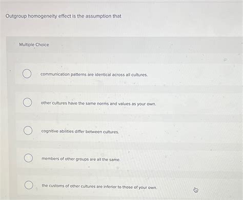 Solved Outgroup Homogeneity Effect Is The Assumption Chegg