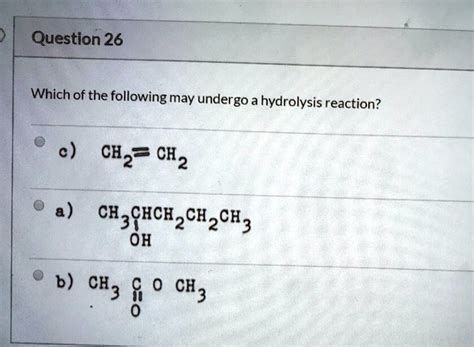 Solved Which Of The Following May Undergo A Hydrolysis Reaction C