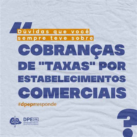 Dpe Pr Responde D Vidas Que Voc Sempre Teve Sobre Cobran As De Taxas