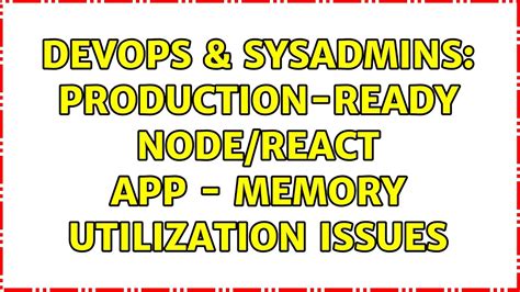 Devops Sysadmins Production Ready Node React App Memory