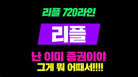 리플 720라인 난 이미 증권이야 그게 뭐 어때서 리플코인전망 리플코인호재 리플전망 리플코인 리플 Youtube