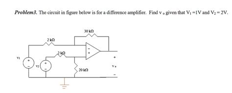 Solved Problem 3 The Circuit In The Figure Below Is For A Difference Amplifier Find V Given