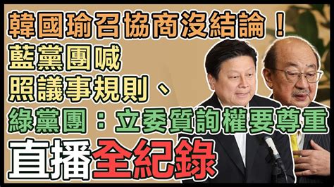 【直播完整版】韓國瑜召協商沒結論！藍黨團喊照議事規則、綠黨團：立委質詢權要尊重 Youtube