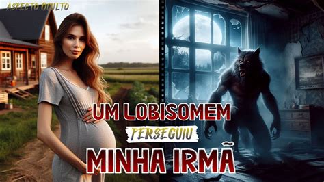 O Lobisomem Perseguiu Minha IrmÃ Relato De Lobisomem Youtube