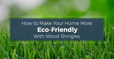 How to Make Your Home More Eco-Friendly With Wood Shingles | Custom Shingles