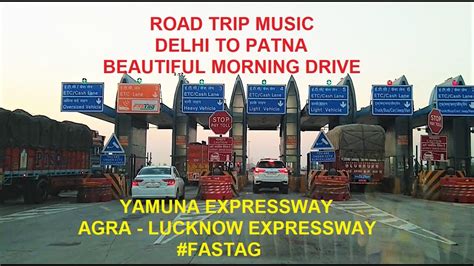 Road Trip Music Delhi To Patna Via Yamuna Expressway And Agra Lucknow Expressway Fastag Toll