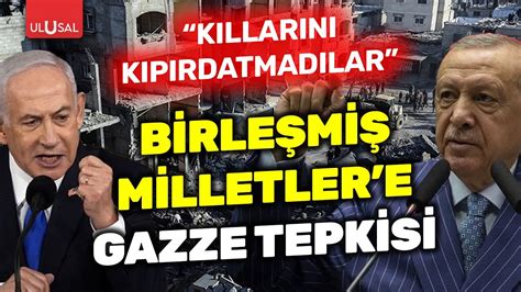 Erdoğan dan Birleşmiş Milletler e Gazze tepkisi Kıllarını dahi