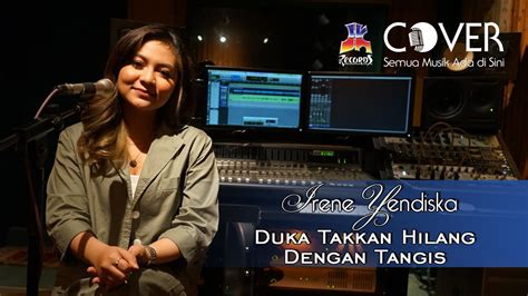 Duka Takkan Hilang Dengan Tangis Heidy Diana Cover By Irene Yendiska