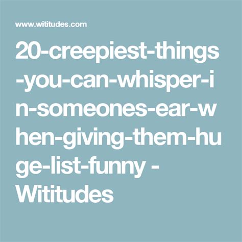 20 Creepiest Things You Can Whisper In Someones Ear When Giving Them Huge List Funny Wititudes