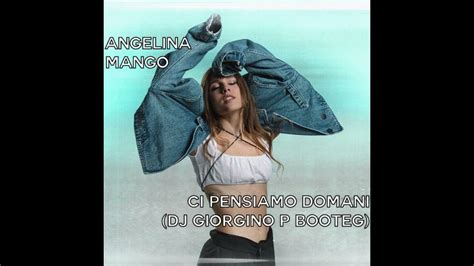 Angelina Mango Ci Pensiamo Domani Dj Giorgino P Bootleg Youtube