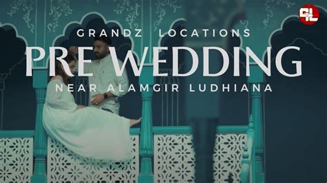 Mere Beliya Ve Gurnam Bhullar Pre Wedding Highlight Location