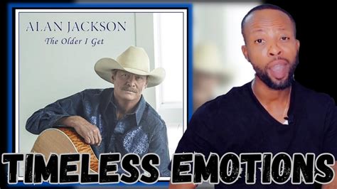 Alan Jackson The Older I Get Timeless Reflections And Heartfelt