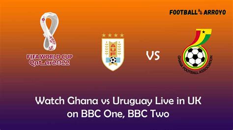 Watch Ghana vs Uruguay Live in UK on BBC One, BBC Two