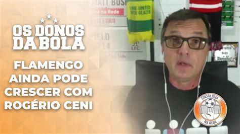 Flamengo Ainda Pode Crescer Rog Rio Ceni Mauro Cezar Youtube