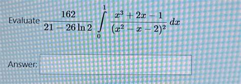 Solved Evaluate 21−26ln2162∫01x2−x−22x32x−1dx Answer