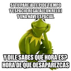 Meme Kermit The Frog Si Tu Pareja Te Pide Tiempo Y Espacio Regalale