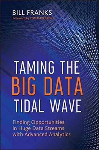 Taming The Big Data Tidal Wave Finding Opportunities In Huge Data Streams With Advanced