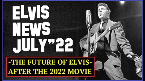 Elvis Presley News Report 2022 July The Future Of ELVIS After The