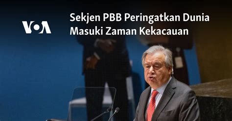 Sekjen Pbb Peringatkan Dunia Masuki Zaman Kekacauan