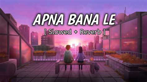 Apna Bana Le Slowed And Reverb Bhediya Varun Dhawan Kriti