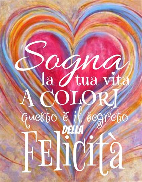 Sogna la tua vita a colori questo è il segreto della felicità