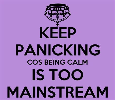 Keep Panicking Cos Being Calm Is Too Mainstream Poster Asdfghjkl