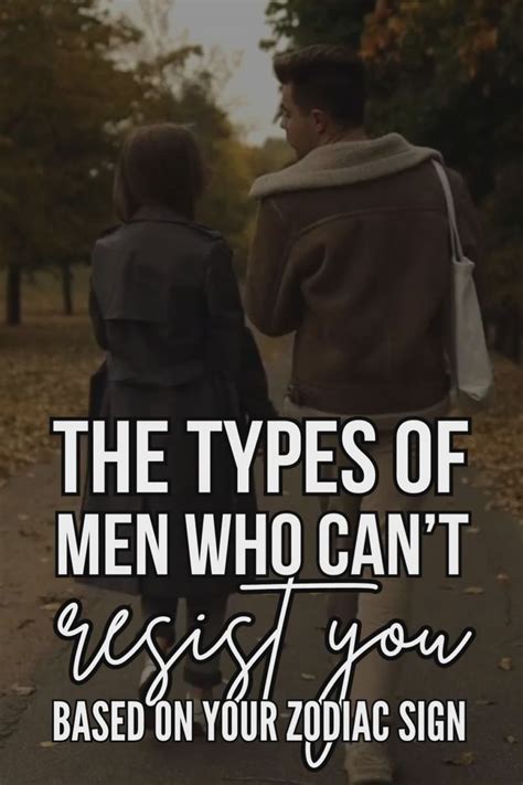 The Types Of Men Who Can T Resist You Based On Your Zodiac Sign Artofit