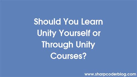 Should You Learn Unity Yourself Or Through Unity Courses Sharp Coder