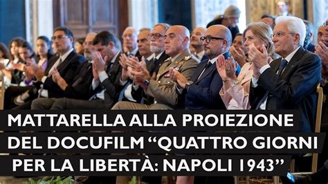 Mattarella Alla Proiezione Del Docufilm “quattro Giorni Per La Libertà Napoli 1943” Youtube