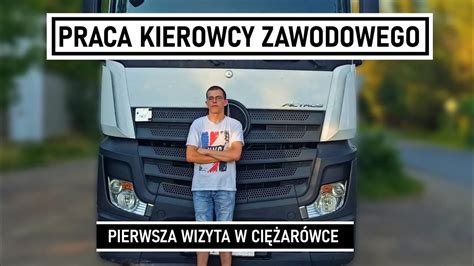 Praca Kierowcy Zawodowego Moja Pierwsza Wizyta W Ci Ar Wce Youtube