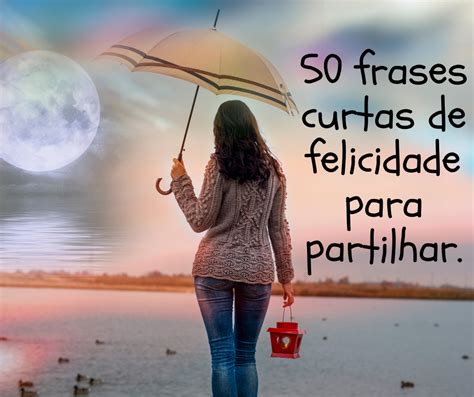 50 Frases Curtas De Felicidade Para Partilhar Portugueses Felizes