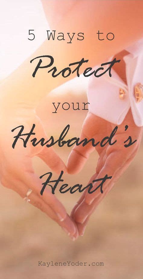 5 Ways To Protect Your Husbands Heart Kaylene Yoder Marriage