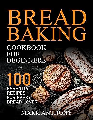 Bread Baking Cookbook For Beginners Essential Recipes For Every