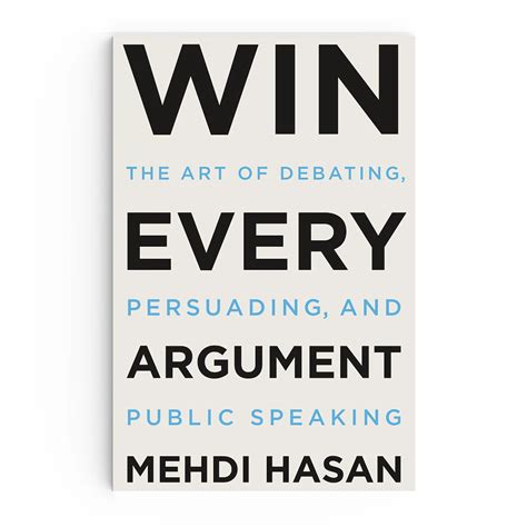 Win Every Argument: The Art of Debating, Persuading, and Public Speaki