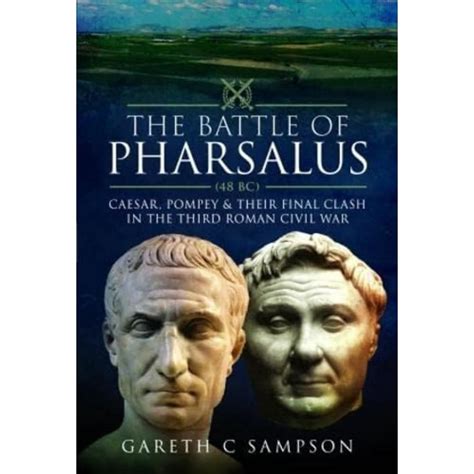 The Battle Of Pharsalus 48 Bc Caesar Pompey And Their Final Clash