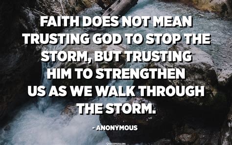 Faith does not mean trusting God to stop the storm, but trusting him to ...