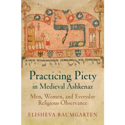 Practicing Piety In Medieval Ashkenaz - (jewish Culture And Contexts) By Elisheva Baumgarten ...