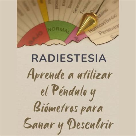 Radiestesia Aprende a utilizar el Péndulo y Biómetros para Sanar y